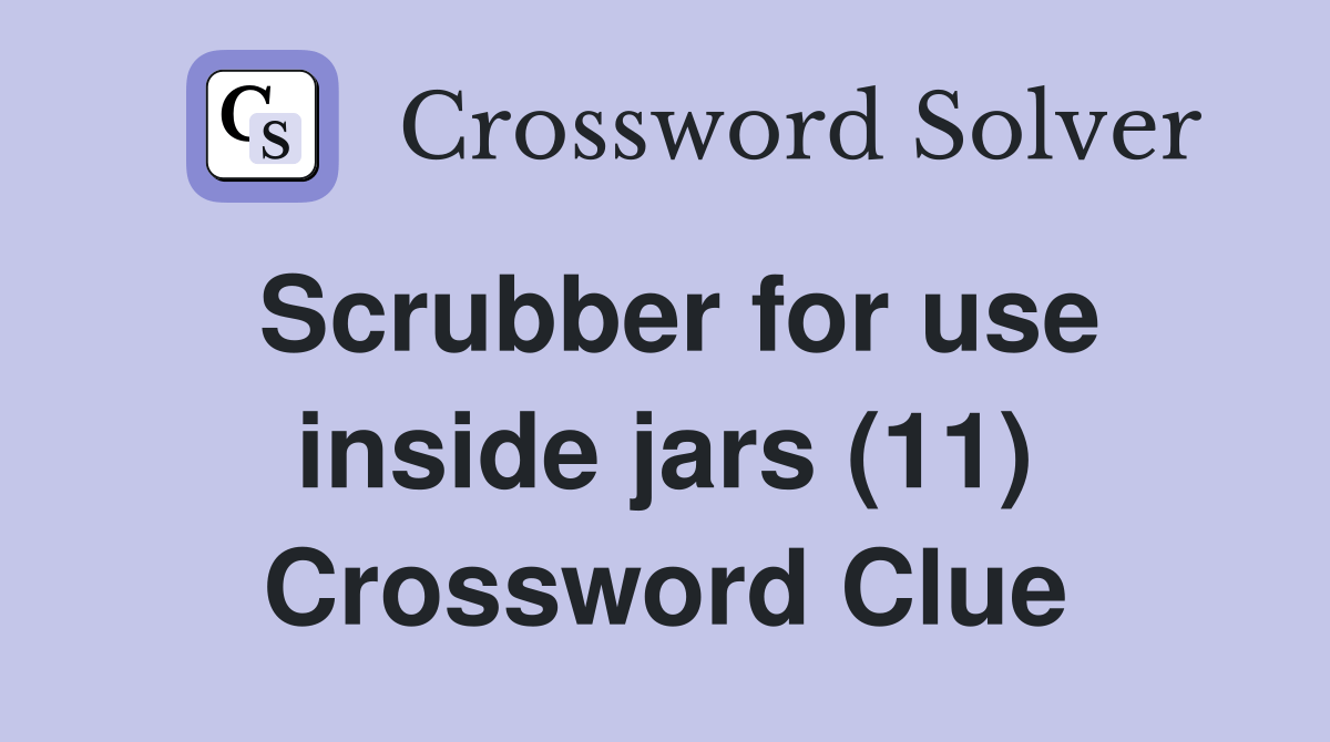 Scrubber for use inside jars (11) Crossword Clue Answers Crossword